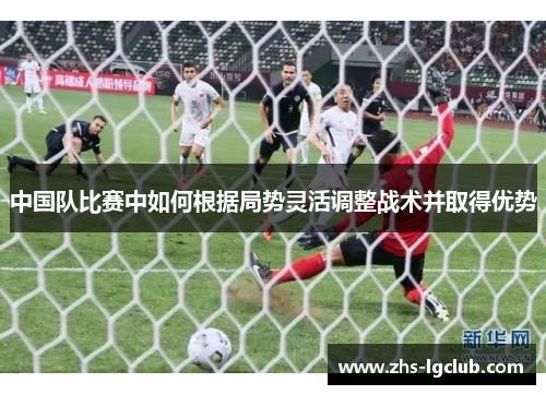 中国队比赛中如何根据局势灵活调整战术并取得优势