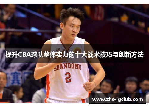 提升CBA球队整体实力的十大战术技巧与创新方法
