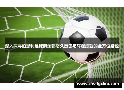 深入探寻伯恩利足球俱乐部悠久历史与辉煌成就的全方位路径