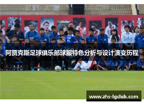 阿贾克斯足球俱乐部球服特色分析与设计演变历程