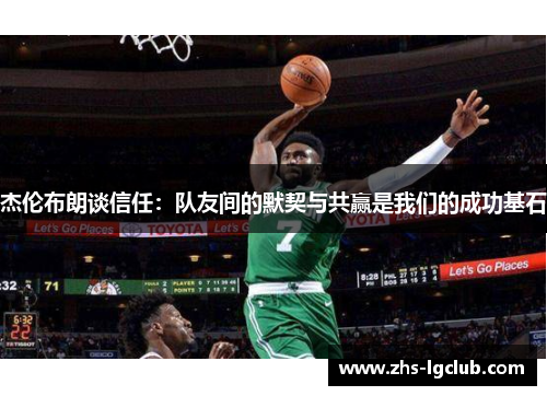 杰伦布朗谈信任：队友间的默契与共赢是我们的成功基石