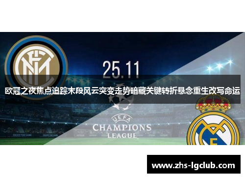 欧冠之夜焦点追踪末段风云突变走势暗藏关键转折悬念重生改写命运