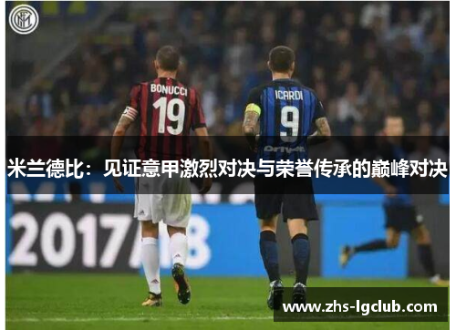 米兰德比：见证意甲激烈对决与荣誉传承的巅峰对决