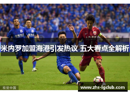 米内罗加盟海港引发热议 五大看点全解析